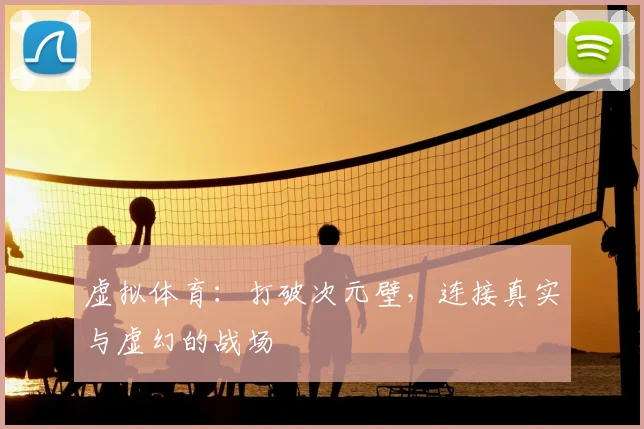 虚拟体育：打破次元壁，连接真实与虚幻的战场