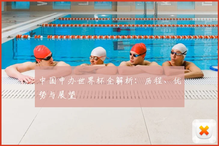 中国申办世界杯全解析：历程、优势与展望